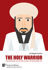 The Holy Warrior: Osama Bin Laden and his Jihadi Journey in the Soviet-Afghan War 